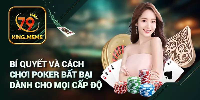 Bí Quyết Và Cách Chơi Poker Bất Bại Dành Cho Mọi Cấp Độ