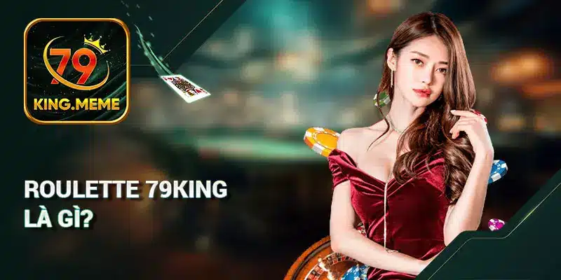 Roulette 79KING là gì?